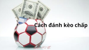 kèo chấp là bao nhiêu hiểu như thế nào?