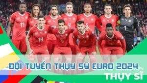 đội tuyển thụy sỹ euro 2024 lịch sử